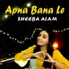 About Apna Bana Le Song